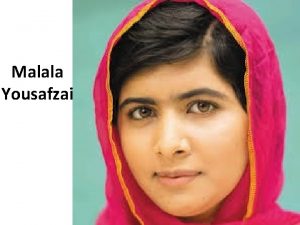 Malala Yousafzai Malala Yousafzai uma ativista paquistanesa que