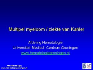 Multipel myeloom ziekte van Kahler Afdeling Hematologie Universitair