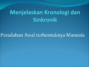 Menjelaskan Kronologi dan Sinkronik Peradaban Awal terbentuknya Manusia