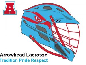 Arrowhead Lacrosse Tradition Pride Respect Agenda Program Overview
