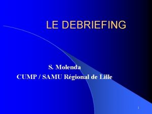 LE DEBRIEFING S Molenda CUMP SAMU Rgional de