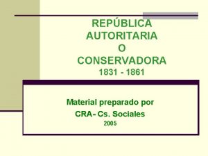 REPBLICA AUTORITARIA O CONSERVADORA 1831 1861 Material preparado