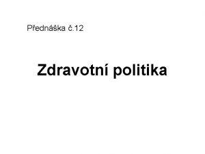 Pednka 12 Zdravotn politika 0 SPECIFIKA ZDRAVOTNICTV Poskytovn