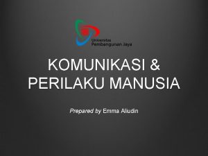 KOMUNIKASI PERILAKU MANUSIA Prepared by Emma Aliudin PERTEMUAN