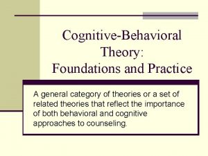 CognitiveBehavioral Theory Foundations and Practice A general category