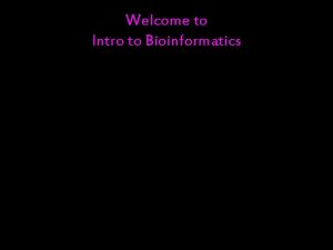 Welcome to Intro to Bioinformatics Bioinformatics in Space