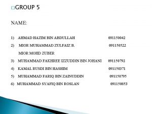 GROUP 5 NAME 1 AHMAD HAZIM BIN ABDULLAH