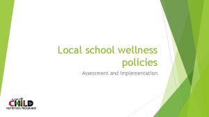 Local school wellness policies Assessment and implementation Required