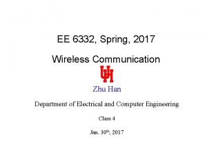 EE 6332 Spring 2017 Wireless Communication Zhu Han