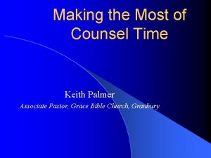 Making the Most of Counsel Time Keith Palmer