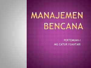 PERTEMUANI MG CATUR YUANTARI Pengertian Bencana Jenisjenis Bencana