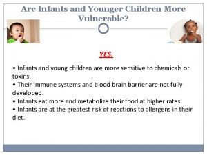 Are Infants and Younger Children More Vulnerable YES