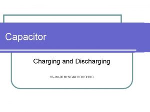 Capacitor Charging and Discharging 18 Jan08 Mr NGAN