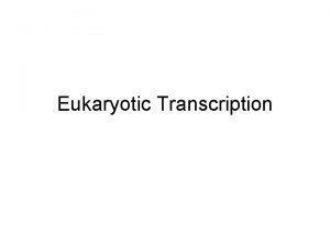 Eukaryotic Transcription Eukaryotic Transcriptional Transcription control is the