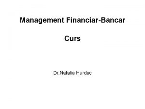 Management FinanciarBancar Curs Dr Natalia Hurduc CUPRINS Capitolul