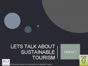 LETS TALK ABOUT SUSTAINABLE TOURISM Alexandra Coghlan 2019
