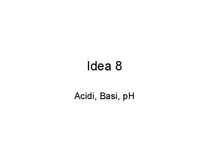 Idea 8 Acidi Basi p H Acidi e