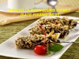 MENGELOLAHAN BISNIS PIEMUT SATE PISANG IMUT KELOMPOK 8