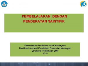 PEMBELAJARAN DENGAN PENDEKATAN SAINTIFIK Kementerian Pendidikan dan Kebudayaan