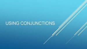 USING CONJUNCTIONS Coordinating conjunctions connect words phrases or