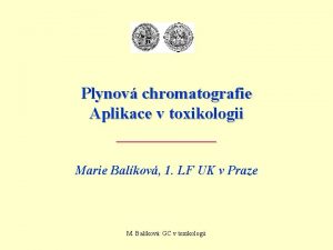 Plynov chromatografie Aplikace v toxikologii Marie Balkov 1
