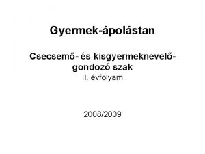 Gyermekpolstan Csecsem s kisgyermeknevelgondoz szak II vfolyam 20082009