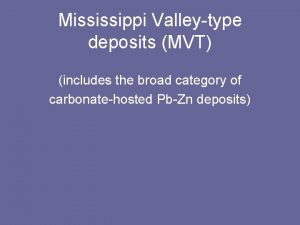 Mississippi Valleytype deposits MVT includes the broad category