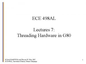 ECE 498 AL Lectures 7 Threading Hardware in