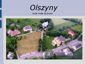 Olszyny moja maa ojczyzna Olszyny to najwiksza wie