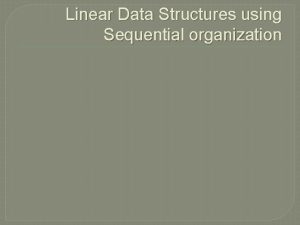 Linear data structure using sequential organization