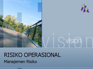 RISIKO OPERASIONAL Manajemen Risiko Risiko Operasional n Suatu