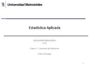 Estadstica Aplicada Universidad Maimnides 2016 Clase 6 Contraste
