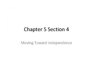 Chapter 5 Section 4 Moving Toward Independence 2