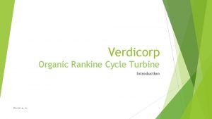 Verdicorp Organic Rankine Cycle Turbine Introduction Verdicorp Inc