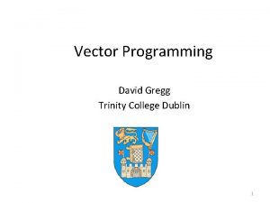 Vector Programming David Gregg Trinity College Dublin 1