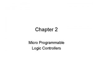 Chapter 2 Micro Programmable Logic Controllers Objectives Define