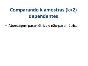 Comparando k amostras k2 dependentes Abordagem paramtrica e