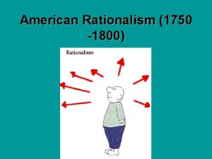 American Rationalism 1750 1800 Rationalism Rationalism the belief