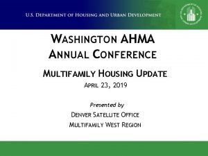 WASHINGTON AHMA ANNUAL CONFERENCE MULTIFAMILY HOUSING UPDATE APRIL