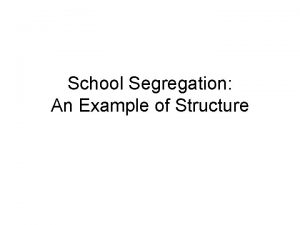 School Segregation An Example of Structure Desegregation Some