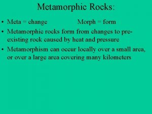Metamorphic Rocks Meta change Morph form Metamorphic rocks