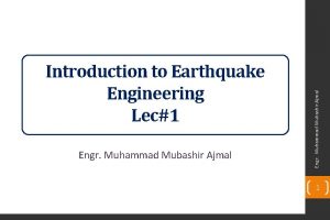Engr Muhammad Mubashir Ajmal Introduction to Earthquake Engineering