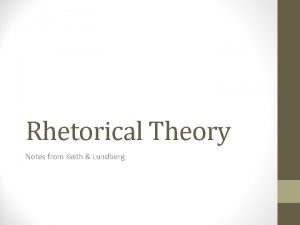 Rhetorical Theory Notes from Keith Lundberg What is