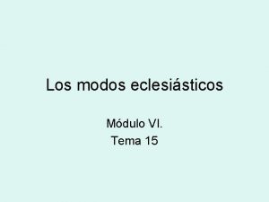Los modos eclesisticos Mdulo VI Tema 15 El