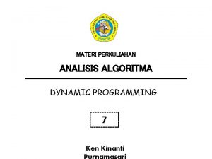 MATERI PERKULIAHAN ANALISIS ALGORITMA DYNAMIC PROGRAMMING 7 Ken