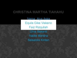 CHRISTINA MARTHA TIAHAHU Nama Alya Aska Equila Gika