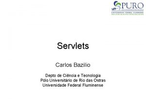 Servlets Carlos Bazilio Depto de Cincia e Tecnologia