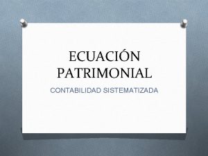 ECUACIN PATRIMONIAL CONTABILIDAD SISTEMATIZADA DEFINICIN O En realidad