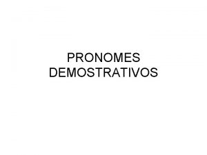 PRONOMES DEMOSTRATIVOS DEFINICIN Os pronomes demostrativos son localizadores