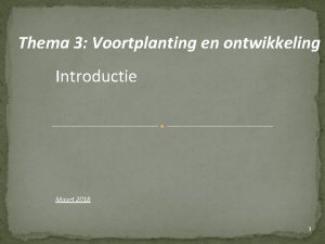 Thema 3 Voortplanting en ontwikkeling Introductie Maart 2018